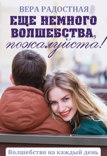 Еще немного волшебства, пожалуйста! (Вера Радостная)