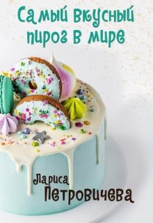 Самый вкусный пирог в мире (Лариса Петровичева)