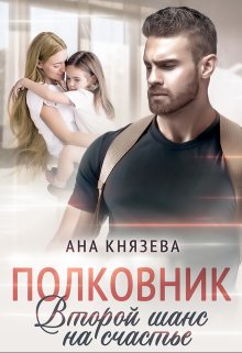 Полковник. Второй шанс на счастье (Князева Анастасия)