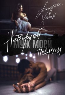 Неверный муж моей подруги, часть 1 (Ашира Хаан)