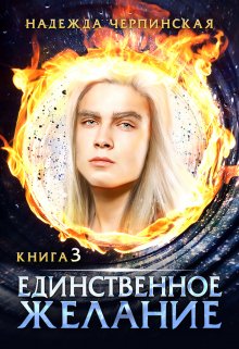 Единственное желание. Книга 3 (Надежда Черпинская)