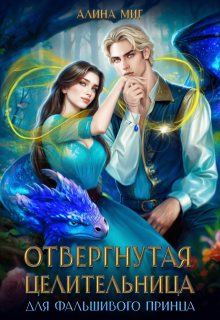 Отвергнутая целительница для фальшивого принца (Алина Миг)