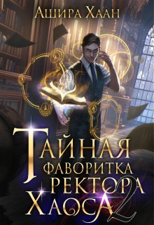 Тайная фаворитка ректора Хаоса, серия 2 (Ашира Хаан)