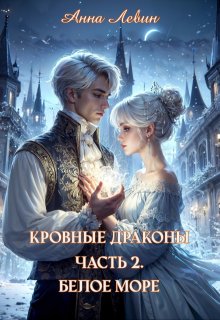 Кровные драконы. Часть 2. Белое море (Анна Левин)